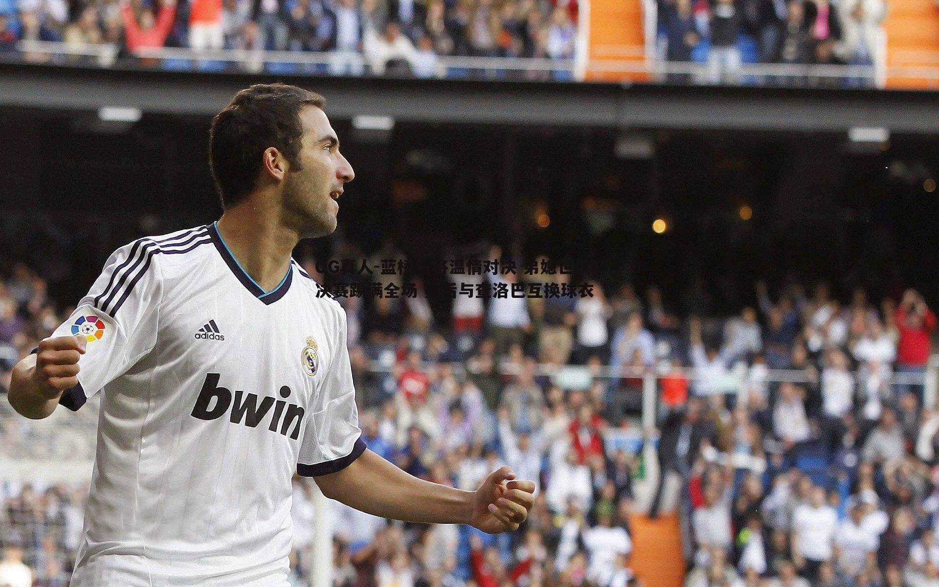 蓝桥旧将温情对决 弟媳世俱杯半决赛踢满全场 赛后与查洛巴互换球衣