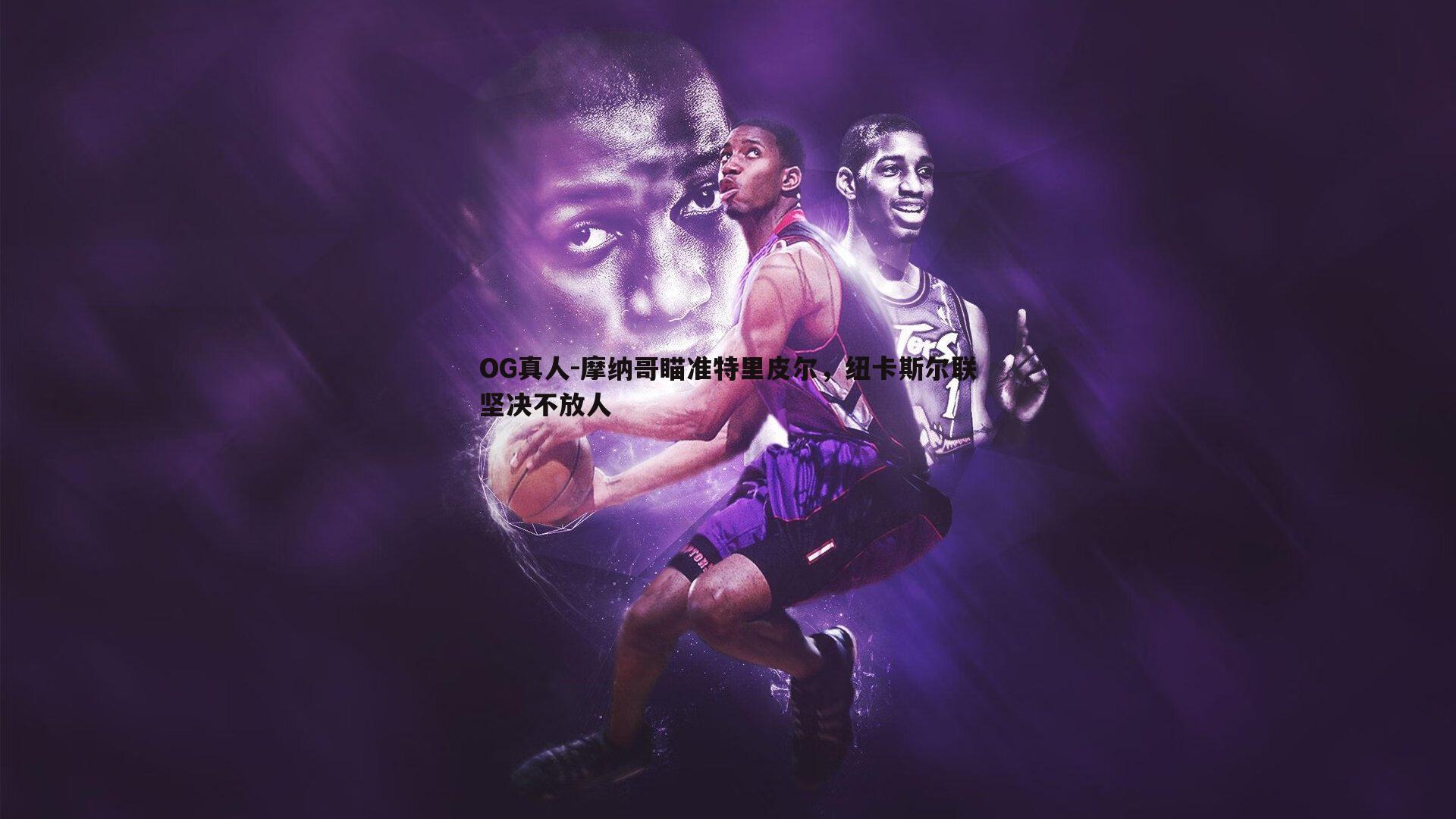 摩纳哥瞄准特里皮尔,纽卡斯尔联坚决不放人